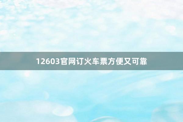 12603官网订火车票方便又可靠