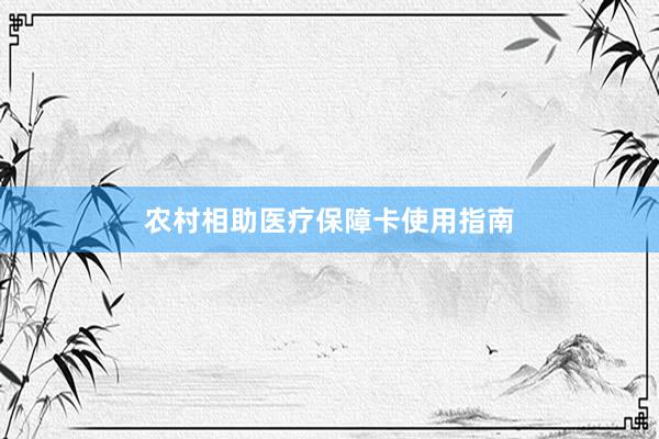 农村相助医疗保障卡使用指南